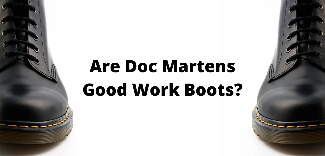 Are Dr Martens Good Work Boots? 2023 Guide Shoes and Fitness