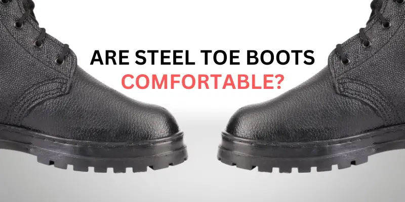 Are steel toe boots comfortable