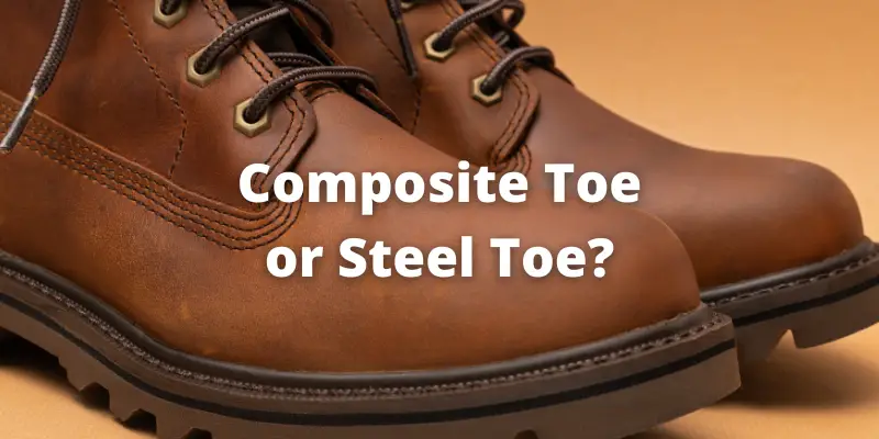 Composite Toe or Steel Toe
